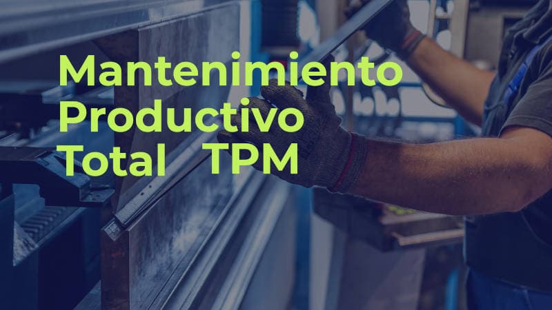 Mantenimiento productivo total (TPM): ¿Qué es y para que sirve?